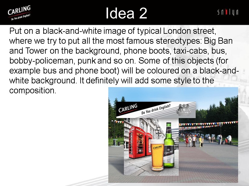 Idea 2  Put on a black-and-white image of typical London street, where we